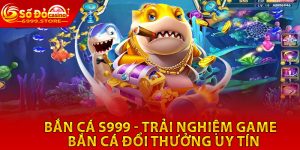 Bắn Cá S999 - Trải Nghiệm Game Bắn Cá Đổi Thưởng Uy Tín