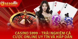 Casino S999 – Trải Nghiệm Cá Cược Online Uy Tín Và Hấp Dẫn