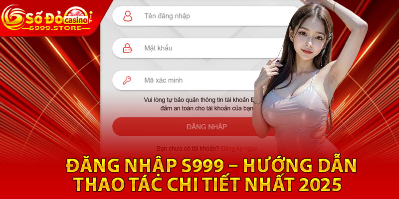 Đăng Nhập S999 – Hướng Dẫn Thao Tác Chi Tiết Nhất 2025