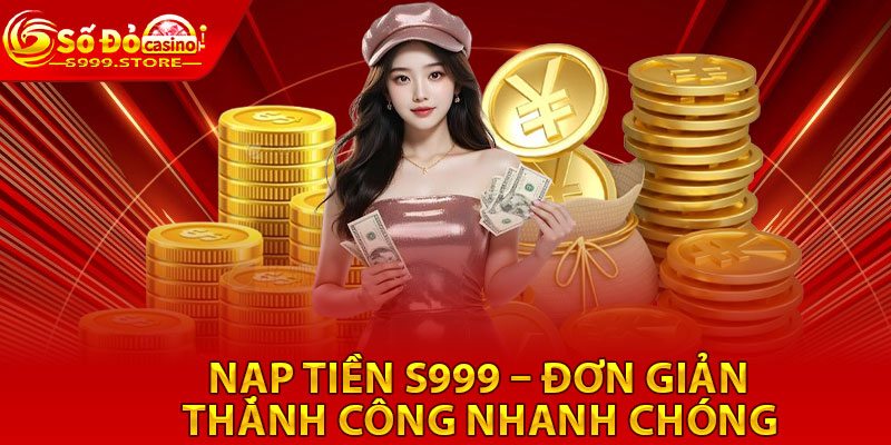 Nạp Tiền S999 – Đơn Giản, Thành Công Nhanh Chóng