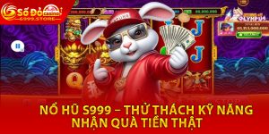 Nổ Hũ S999 – Thử Thách Kỹ Năng, Nhận Quà Tiền Thật