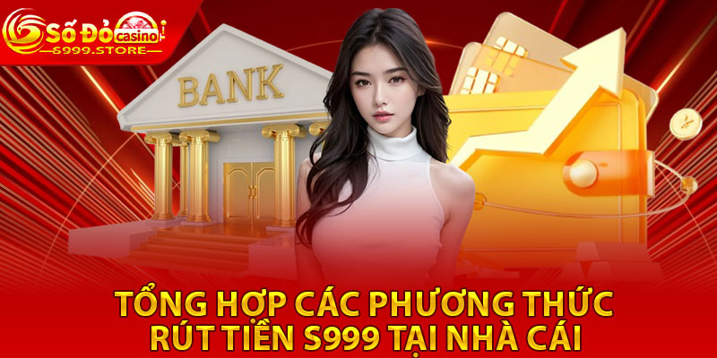 Tổng hợp các phương thức rút tiền S999 tại nhà cái