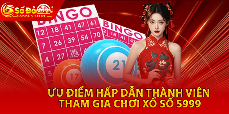 Ưu điểm hấp dẫn thành viên tham gia chơi xổ số S999