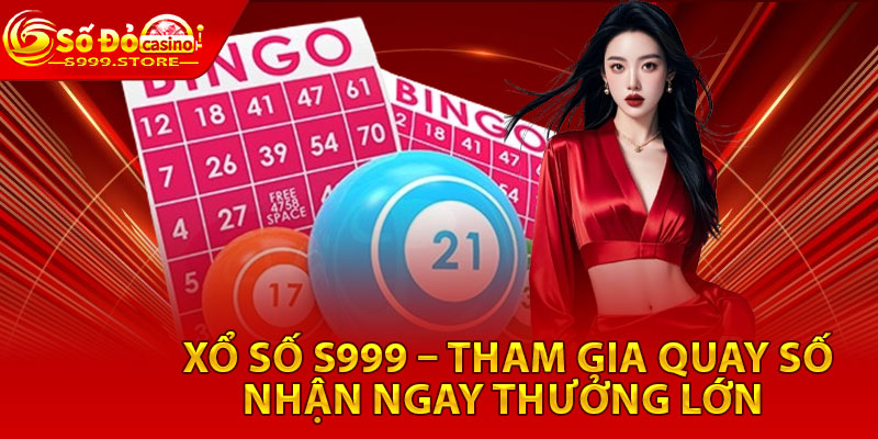 Xổ Số S999 – Tham Gia Quay Số Nhận Ngay Thưởng Lớn