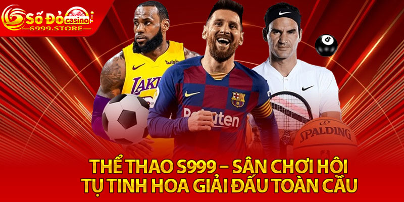 Thể Thao S999 – Sân Chơi Hội Tụ Tinh Hoa Giải Đấu Toàn Cầu
